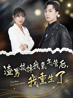 【渣男拔掉我氧气管后，我重生了】90集全集短剧免费观赏