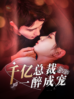 【千亿总裁一醉成宠】111集短剧免费全集赏看