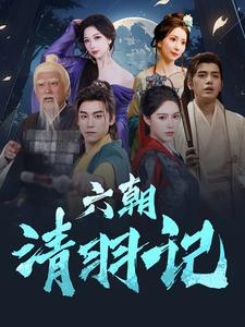 【六朝清羽记】34集短剧免费在线尽情看
