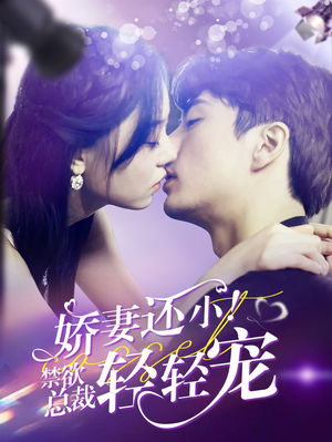 【娇妻还小！禁欲总裁轻轻宠】77集短剧免费全集随心赏