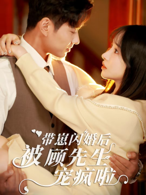 【带崽闪婚后被顾先生宠疯啦】70集短剧免费全集赏映