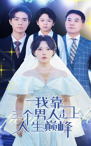 【我靠三个男人走上人生巅峰】76集短剧免费高清在线看