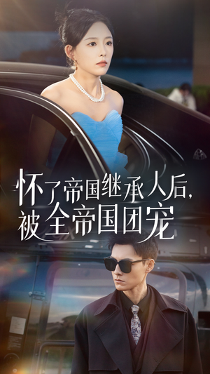 【怀了帝国继承人后，被全帝国团宠】50集短剧免费在线畅看