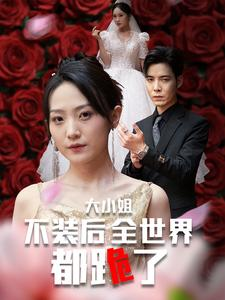 【大小姐不装后全世界都跪了$被甩后大小姐狂虐渣男】53集全网短剧免费在线速看