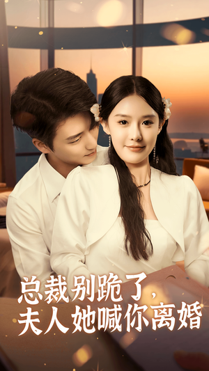 【总裁别跪了，夫人她喊你离婚】50集短剧免费全集畅快看