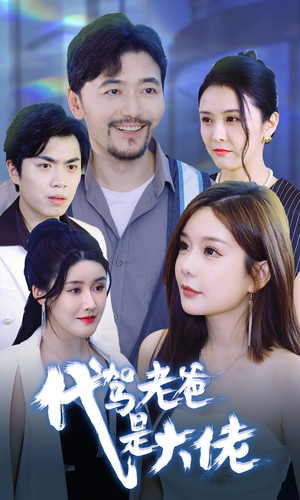 【代驾老爸是大佬】65集免费短剧在线畅快看