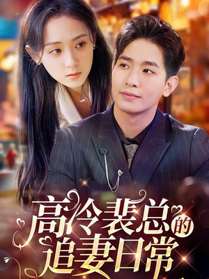 【高冷裴总的追妻日常】49集短剧全集免费看