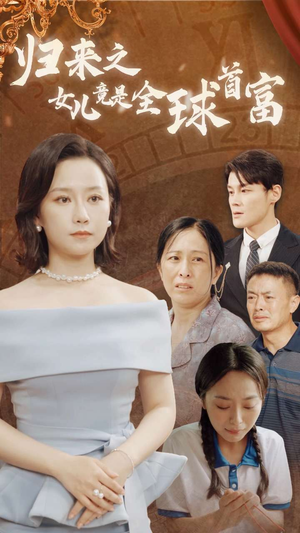 【归来之女儿竟是全球首富】90集高清短剧在线免费赏