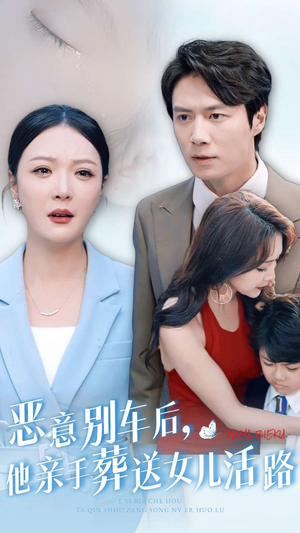【恶意别车后，他亲手葬送女儿活路】30集免费短剧在线畅享看