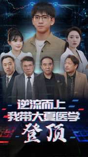 【逆流而上我带大夏医学登顶】70集短剧免费全集快看