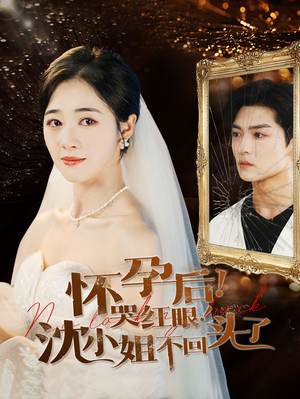 怀孕后!哭红眼!沈小姐不回头了(64集) 怀孕后!哭红眼!沈小姐不回头了(64集)海量资源免费看