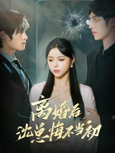 【离婚后沈总悔不当初】98集免费短剧在线赏