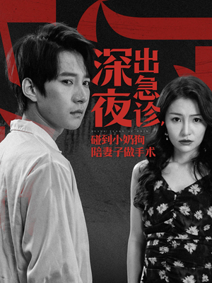 【深夜出急诊，碰到小奶狗陪妻子做手术】50集短剧全集免费在线瞧