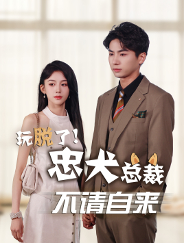 【玩脱了忠犬总裁不请自来】79集免费短剧全集高清看