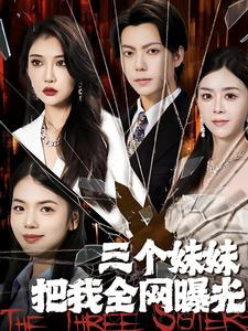 【三个妹妹把我全网曝光】100集免费短剧在线全集赏