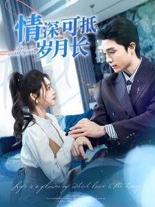 【情深可抵岁月长】101集短剧全集在线免费欣赏