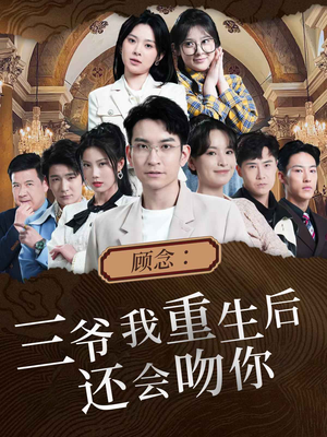 【顾念：三爷我重生后还会吻你】103集短剧免费全集在线速看