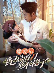 懂爱后纪总的刀拿不稳了】68集免费短剧全集在线观看