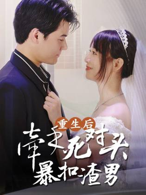 【重生后，牵手死对头暴扣渣男】80集免费短剧完整赏看