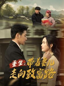 【重生带着妻儿走向致富路】90集在线畅看短剧全集