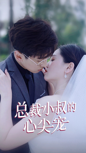 【总裁小叔的心尖宠】80集免费短剧全集速看