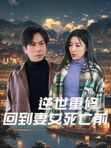 【逆世重修回到妻女死亡前】89集短剧全集免费观看