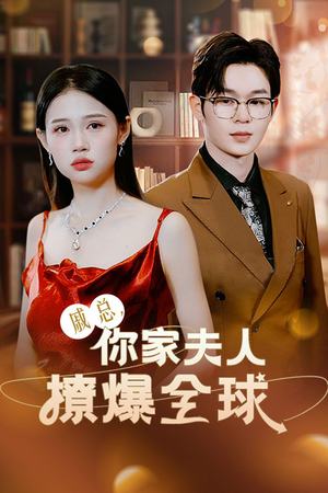 【戚总，你家夫人撩爆全球】96集短剧免费全集速看