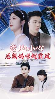 【爹地小心：总裁妈咪超霸道】80集在线免费短剧全集赏