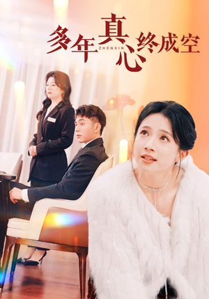 【多年真心终成空】50集短剧全集高清在线观看