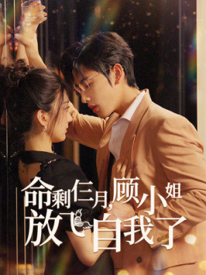 【命剩仨月，顾小姐放飞自我了】36集短剧免费在线全览看