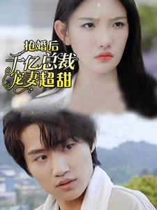 【抢婚后千亿总裁宠妻超甜】77集免费短剧在线完整赏