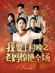 【我要上村晚之老妈惊艳全场】60集短剧完整版在线赏看