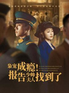 【枭宠成瘾报告少帅夫人找到了】85集短剧免费在线完整看