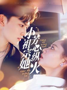 【小祖宗她芳心纵火】61集短剧免费在线追