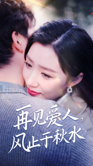 【再见爱人，风止于秋水】68集短剧在线高清免费看