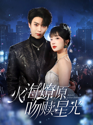 【火海燎原，吻赎星光】81集短剧免费在线赏看