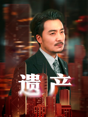 【遗产】74集在线免费短剧全集看