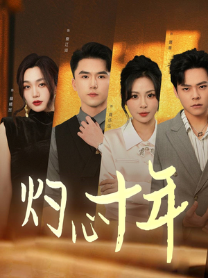 【灼心十年】50集热门短剧在线免费观