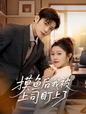 【摸鱼后我被上司盯上了】67集短剧免费全集观赏在线