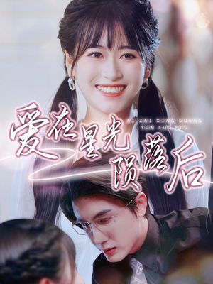 【爱在星光陨落后】56集短剧免费全集在线速看