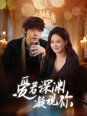 【爱若深渊凝视你】30集短剧免费高清在线看