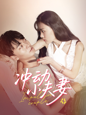【冲动小夫妻】36集短剧全集在线免费播