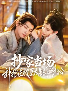 【抄家当场，我抱住权臣大腿喊相公】80集夸克短剧免费在线观