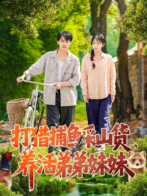 【打猎捕鱼采山货，养活弟弟妹妹】108集短剧全集畅享在线观