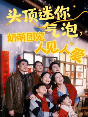 【头顶迷你气泡，奶萌团宠人见人爱】99集短剧免费在线完整览