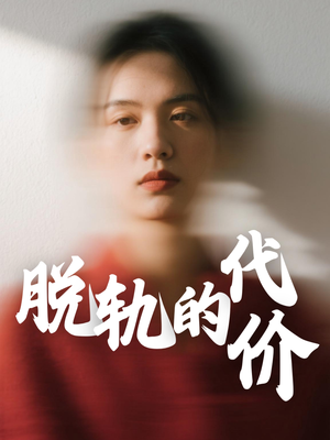 脱轨的代价(31集) 脱轨的代价(31集)热播短剧全集看