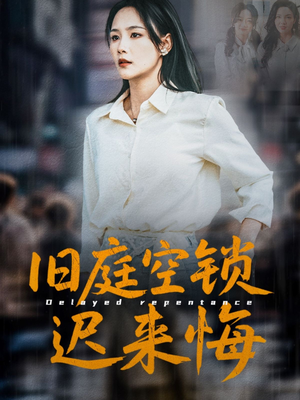 【旧庭空锁迟来悔】56集在线看短剧完整免费版