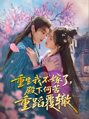 【重生我不嫁了，殿下何苦重蹈覆辙】76集短剧免费全集欢看