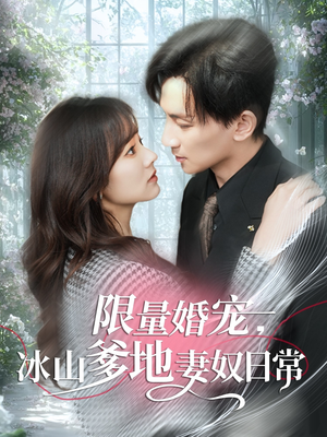 【限量婚宠，冰山爹地妻奴日常】80集短剧资源在线乐看