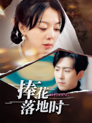 【捧花落地时】34集短剧免费随心看